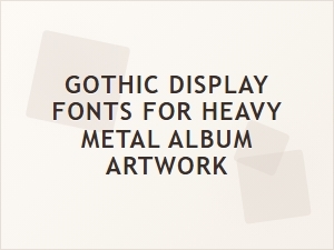 Gothic Display Fonts for Epic Metal Album Art